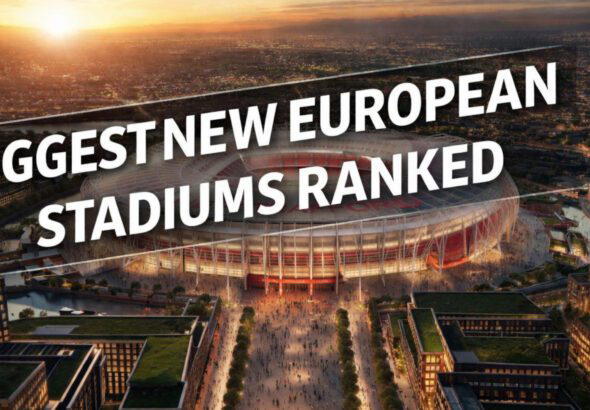 Biggest new European Stradiums